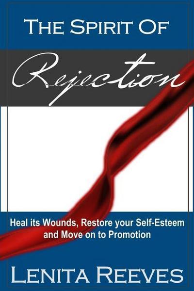 The Spirit of Rejection: Heal its Wounds, Restore your Self-Esteem and Move on to Promotion