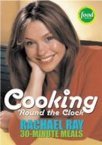 Cooking ’Round the Clock: Rachael Ray’s 30-Minute Meals