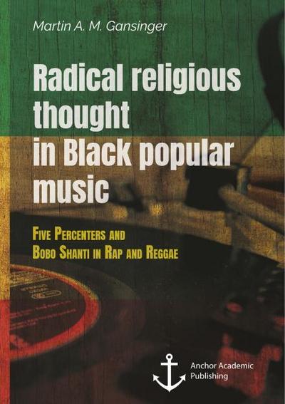Radical Religious Thought in Black Popular Music. Five Percenters and Bobo Shanti in Rap and Reggae