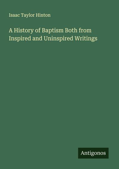 A History of Baptism Both from Inspired and Uninspired Writings