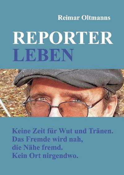 REPORTER-LEBEN: Keine Zeit für Wut und Tränen. Das Fremde wird nah, die Nähe fremd. Kein Ort nirgendwo