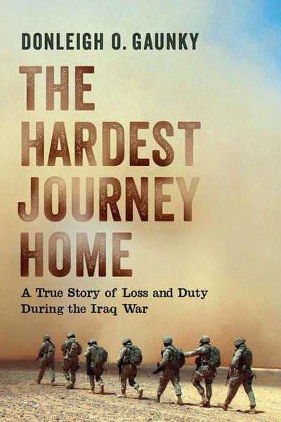 The Hardest Journey Home: A True Story of Loss and Duty During the Iraq War