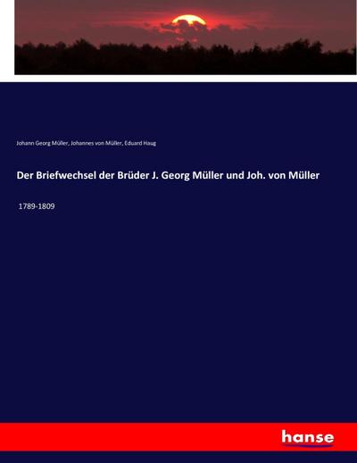 Der Briefwechsel der Brüder J. Georg Müller und Joh. von Müller