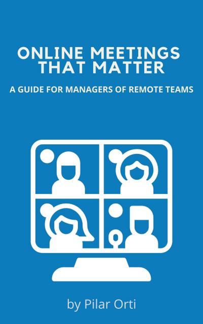 Online Meetings that Matter. A Guide for Managers of Remote Teams