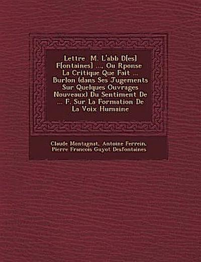 Lettre &#65533; M. L’abb&#65533; D[es] F[ontaines] ..., Ou R&#65533;ponse &#65533; La Critique Que Fait ... Burlon (dans Ses Jugements Sur Quelques Ou