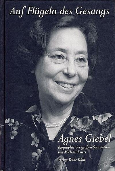 Auf Flügeln des Gesangs - Agnes Giebel: Biographie der großen Sopranistin