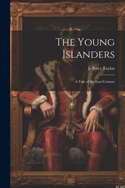 The Young Islanders: A Tale of the Last Century