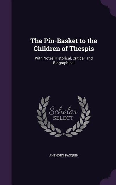 The Pin-Basket to the Children of Thespis: With Notes Historical, Critical, and Biographical