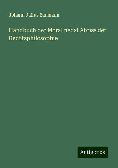 Baumann, J: Handbuch der Moral nebst Abriss der Rechtsphilos