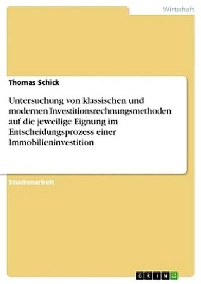 Untersuchung von klassischen und modernen Investitionsrechnungsmethoden auf die jeweilige Eignung im Entscheidungsprozess einer Immobilieninvestition