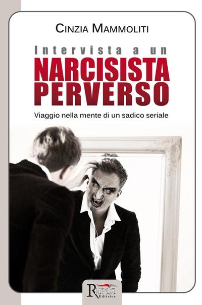Intervista a un narcisista perverso. Viaggio nella mente di un sadico seriale