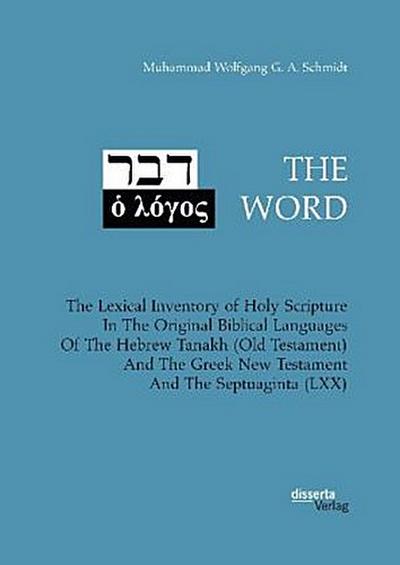 THE WORD. The Lexical Inventory of Holy Scripture In The Original Biblical Languages Of The Hebrew Tanakh (Old Testament) And The Greek New Testament And The Septuaginta (LXX)