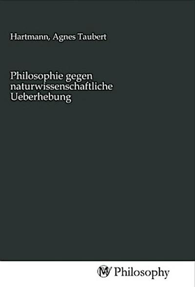 Philosophie gegen naturwissenschaftliche Ueberhebung