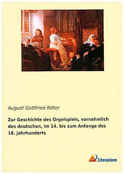 Zur Geschichte des Orgelspiels, vornehmlich des deutschen, im 14. bis zum Anfange des 18. Jahrhunderts