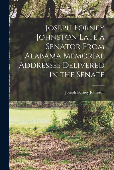 Joseph Forney Johnston Late a Senator From Alabama Memorial Addresses Delivered in the Senate