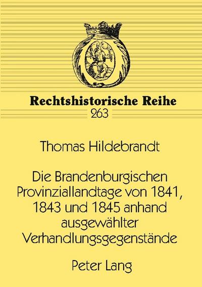Die Brandenburgischen Provinziallandtage von 1841, 1843 und 1845 anhand ausgewählter Verhandlungsgegenstände