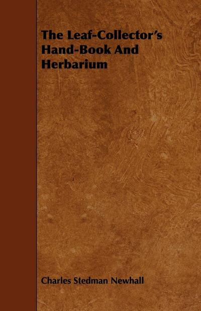 The Leaf-Collector’s Hand-Book And Herbarium