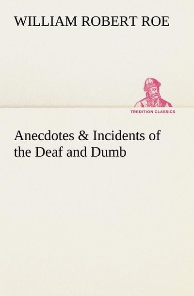 Anecdotes & Incidents of the Deaf and Dumb