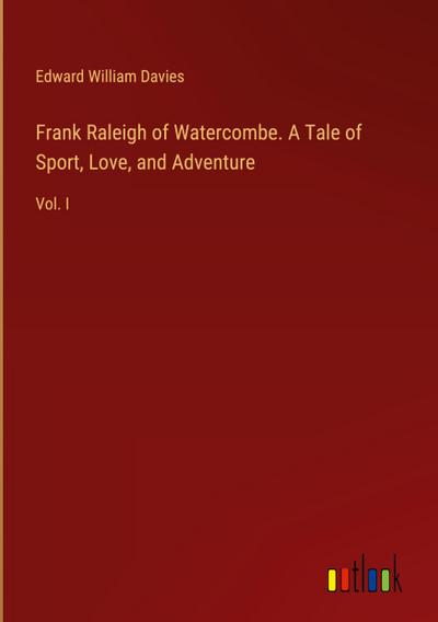 Frank Raleigh of Watercombe. A Tale of Sport, Love, and Adventure