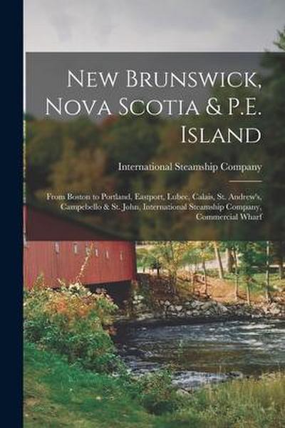 New Brunswick, Nova Scotia & P.E. Island [microform]: From Boston to Portland, Eastport, Lubec, Calais, St. Andrew’s, Campebello & St. John, Internati