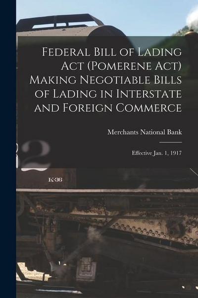 Federal Bill of Lading Act (Pomerene Act) Making Negotiable Bills of Lading in Interstate and Foreign Commerce: Effective Jan. 1, 1917