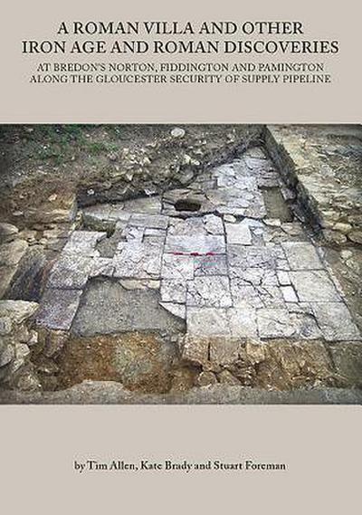 A Roman Villa and Other Iron Age and Roman Discoveries: At Bredon’s Norton. Fiddington and Pamington Along the Gloucester Security of Supply Pipeline