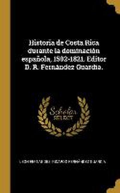 Historia de Costa Rica durante la dominación española, 1502-1821. Editor D. R. Fernández Guardia.