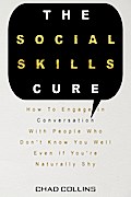 The Social Skills Cure: How To Engage In Conversation With People Who Don’t Know You Well Even If You’re Naturally Shy