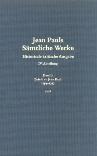 Jean Pauls Sämtliche Werke. Vierte Abteilung: Briefe an Jean Paul 1794 bis 1797, 2 Teile