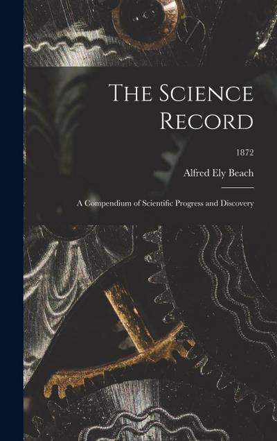 The Science Record; a Compendium of Scientific Progress and Discovery; 1872