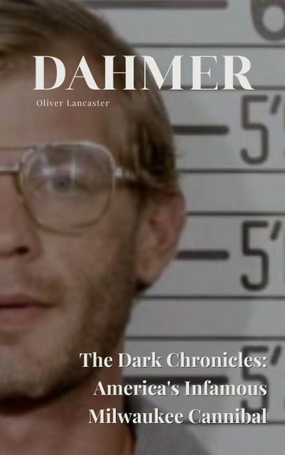 Dahmer  The Dark Chronicles: America’s Infamous Milwaukee Cannibal