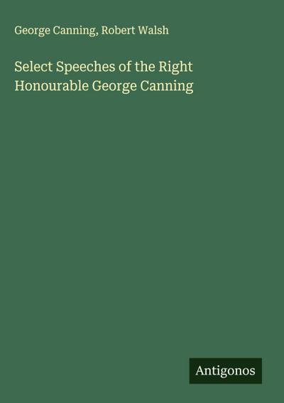 Select Speeches of the Right Honourable George Canning