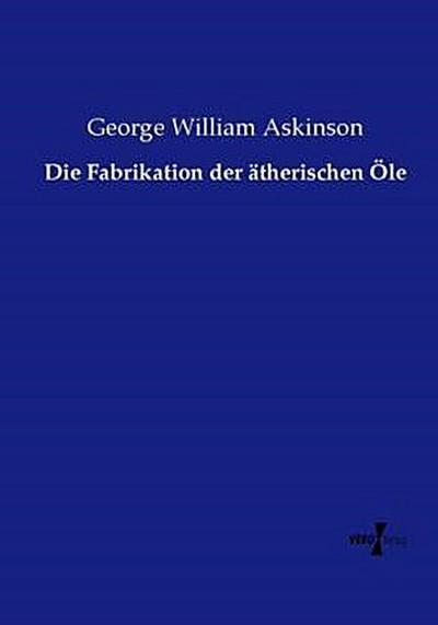 Die Fabrikation der ätherischen Öle