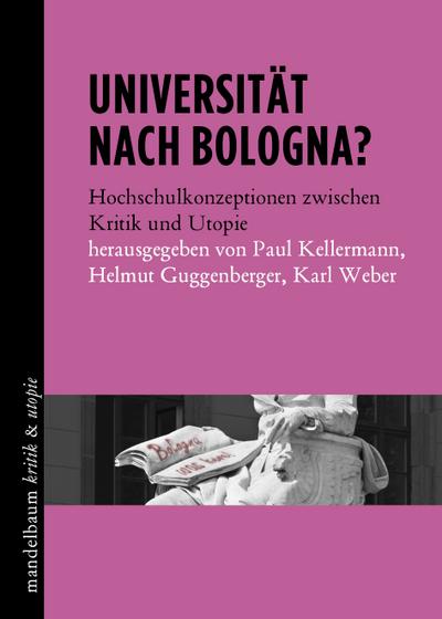 Universität nach Bologna?: Hochschulkonzeptionen zwischen Kritik und Utopie