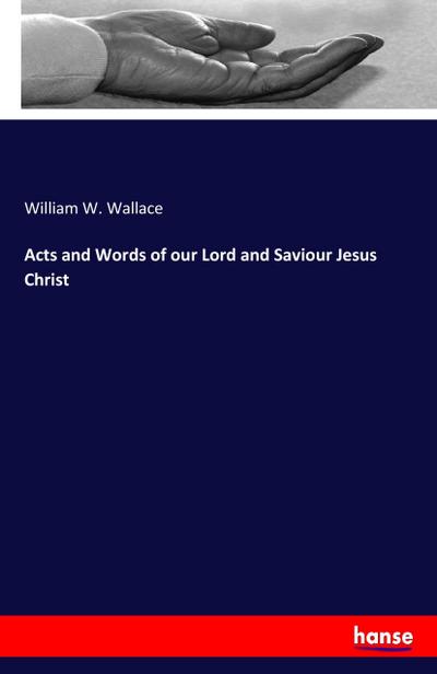 Acts and Words of our Lord and Saviour Jesus Christ