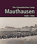 The Concentration Camp Mauthausen 1938 - 1945. Second Edition