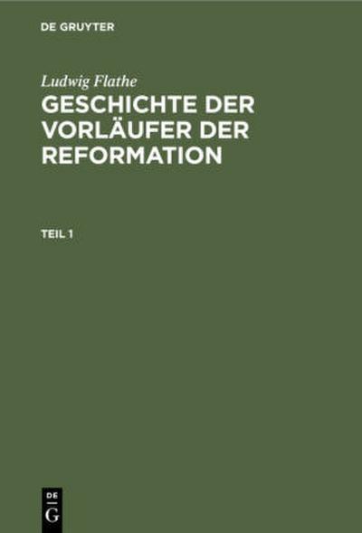 Ludwig Flathe: Geschichte der Vorläufer der Reformation. Teil 1