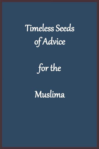 Timeless Seeds of Wisdom and Advice for the Muslima