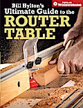 Bill Hylton’s Ultimate Guide to the Router Table