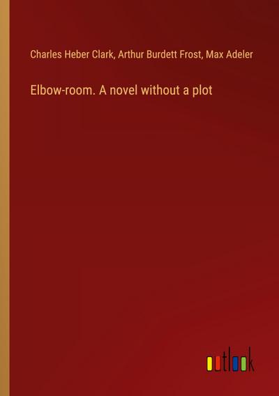 Elbow-room. A novel without a plot
