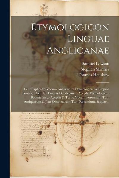 Etymologicon linguae anglicanae; seu, Explicatio vocum anglicarum etymologica ex propriis fontibus, scil. ex linguis duodecim ... Accedit Etymologicon