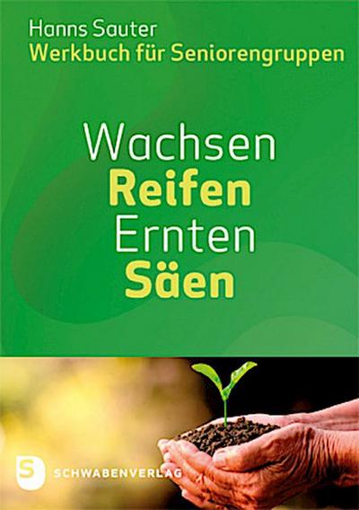 Wachsen - Reifen -  Ernten - Säen