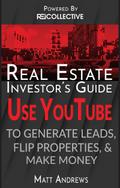 Real Estate Investor’s Guide: Using YouTube To Generate Leads, Flip Properties & Make Money