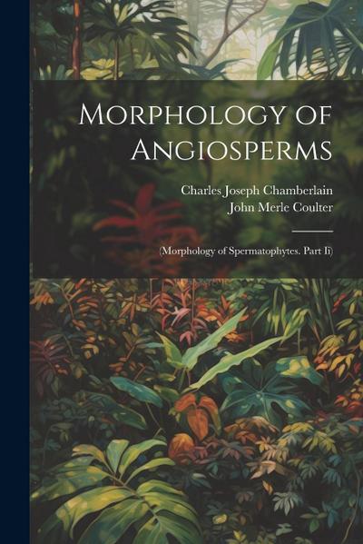 Morphology of Angiosperms: (Morphology of Spermatophytes. Part Ii)