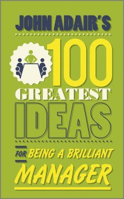 John Adair’s 100 Greatest Ideas for Being a Brilliant Manager