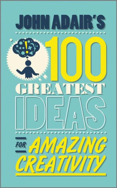 John Adair’s 100 Greatest Ideas for Amazing Creativity