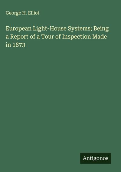 European Light-House Systems; Being a Report of a Tour of Inspection Made in 1873