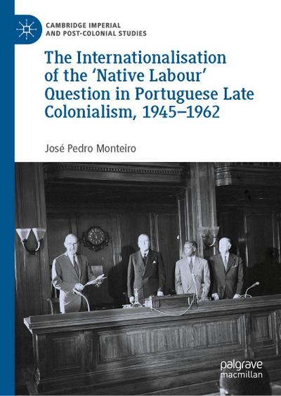 The Internationalisation of the ’Native Labour’ Question in Portuguese Late Colonialism, 1945-1962