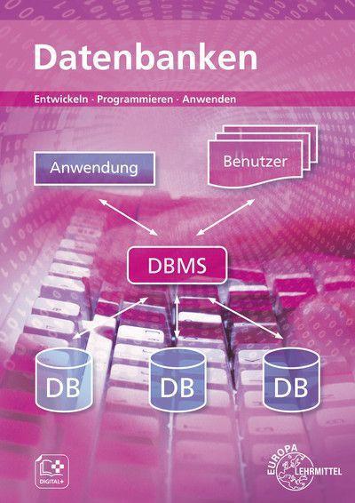 Datenbanken: Entwickeln - Programmieren - Anwenden