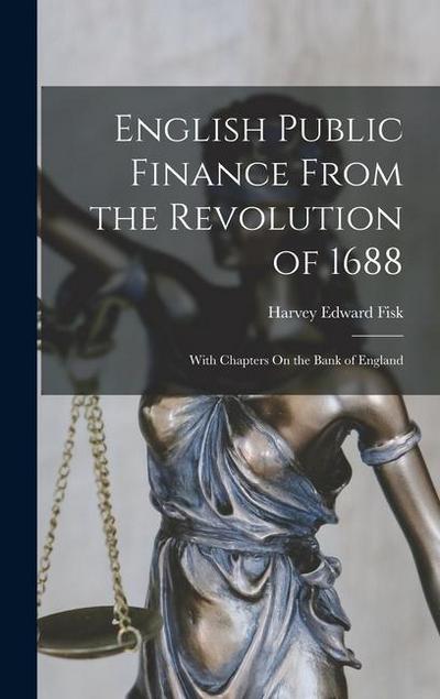 English Public Finance From the Revolution of 1688: With Chapters On the Bank of England